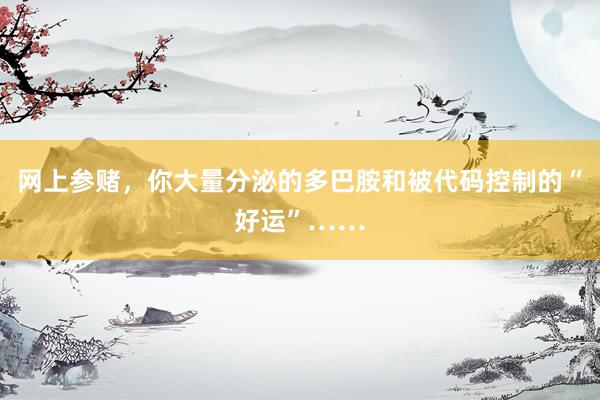 网上参赌，你大量分泌的多巴胺和被代码控制的“好运”……